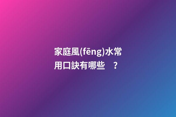 家庭風(fēng)水常用口訣有哪些？